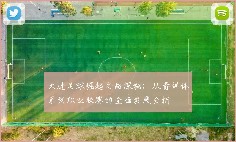 大连足球崛起之路探秘：从青训体系到职业联赛的全面发展分析