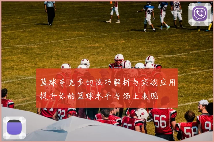 篮球夸克步的技巧解析与实战应用提升你的篮球水平与场上表现